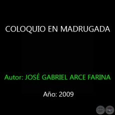 COLOQUIO EN MADRUGADA - Autor: JOSÉ GABRIEL ARCE FARINA - Año 2009